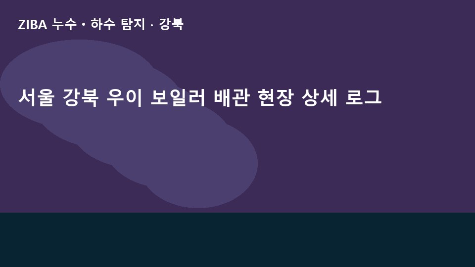 서울 강북 우이 보일러 배관 현장 상세 로그